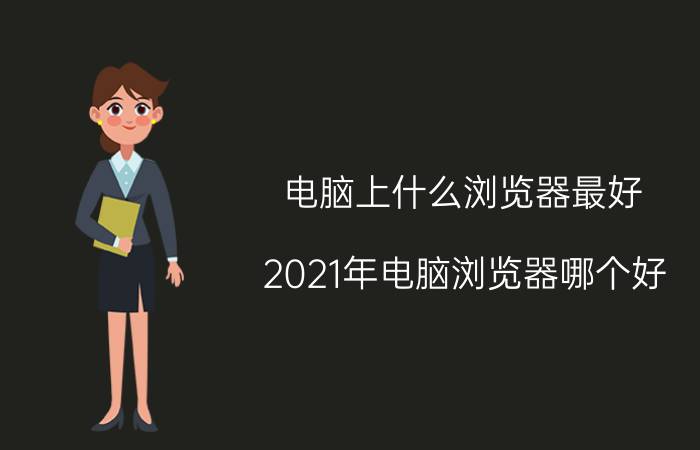 电脑上什么浏览器最好 2021年电脑浏览器哪个好？